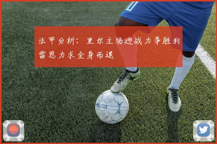 法甲分析：里尔主场迎战力争胜利雷恩力求全身而退